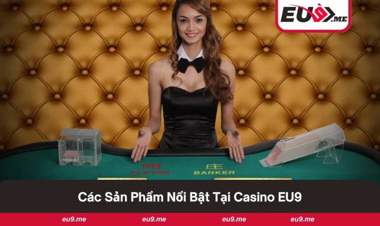 Casino EU9 2 Sản phẩm game bài đang hot tại sảnh.